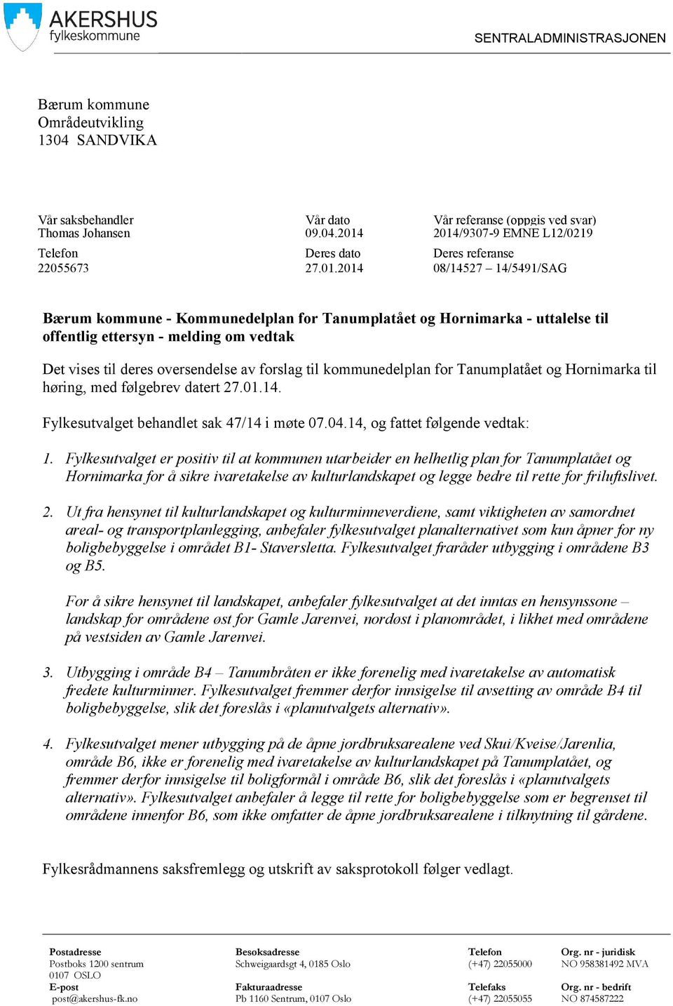 forslag til kommunedelplan for Tanumplatået og Hornimarka til høring, med følgebrev datert 27.01.14. Fylkesutvalget behandlet sak 47/14 i møte 07.04.14, og fattet følgende vedtak: 1.