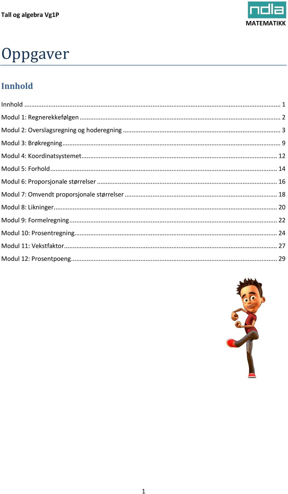 .. 14 Modul 6: Proporsjonale størrelser... 16 Modul 7: Omvendt proporsjonale størrelser.