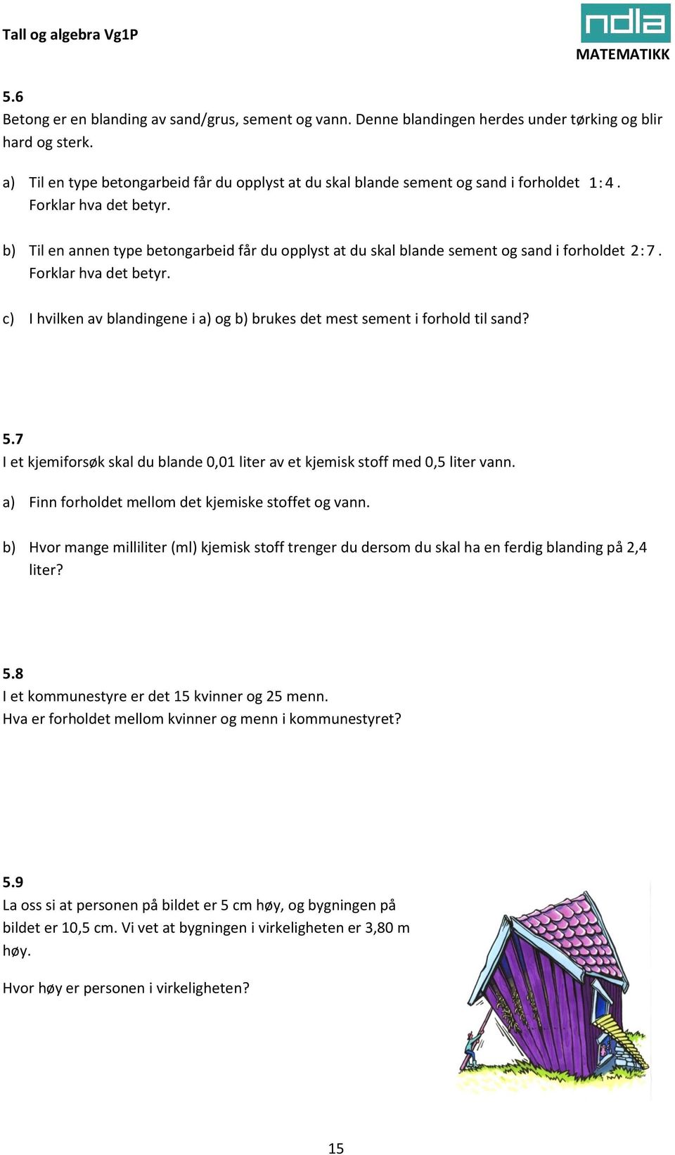 b) Til en annen type betongarbeid får du opplyst at du skal blande sement og sand i forholdet 2: 7. Forklar hva det betyr.