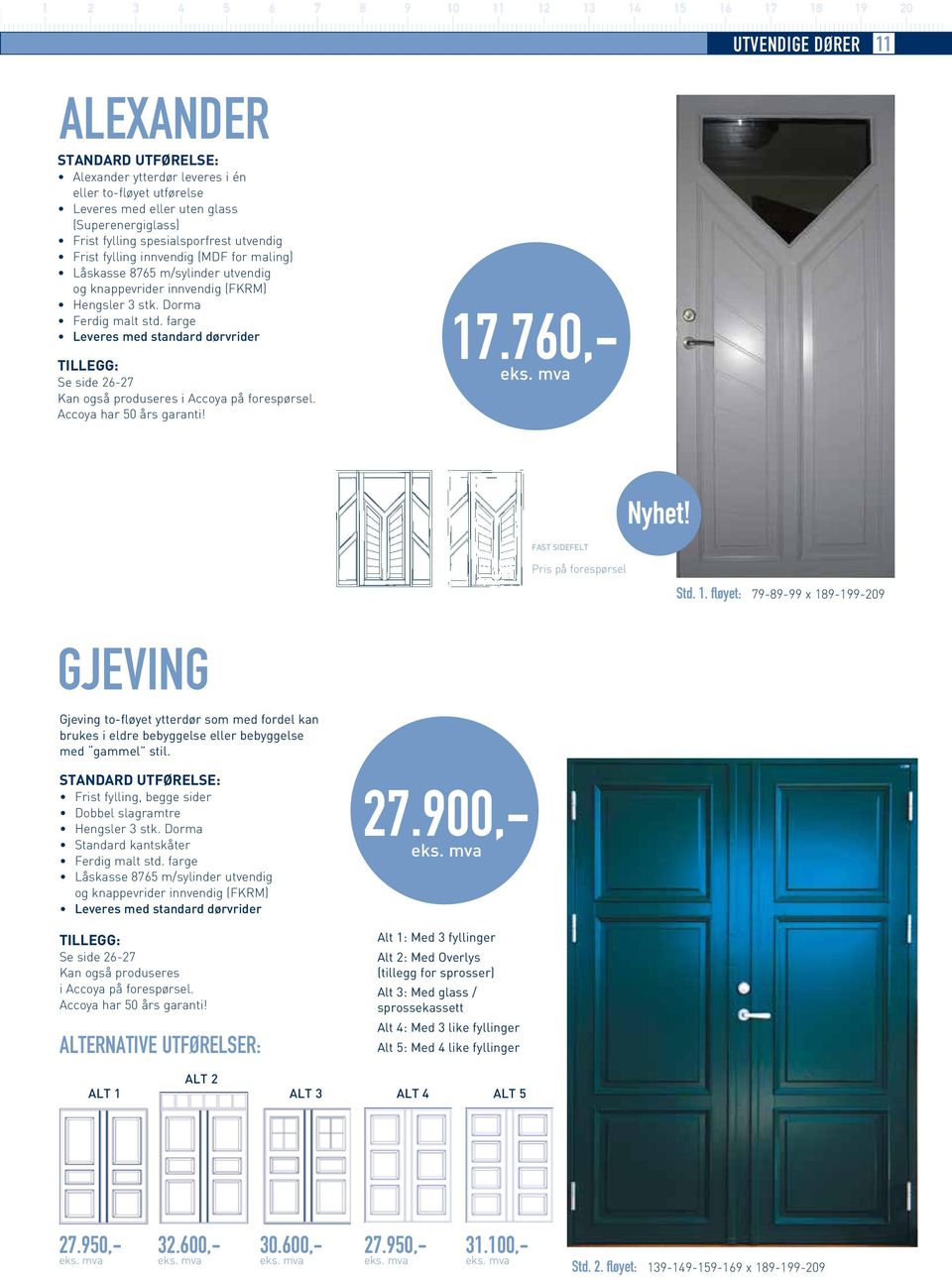 farge Leveres med standard dørvrider Se side 26-27 Kan også produseres i Accoya på forespørsel. Accoya har 50 års garanti! 17