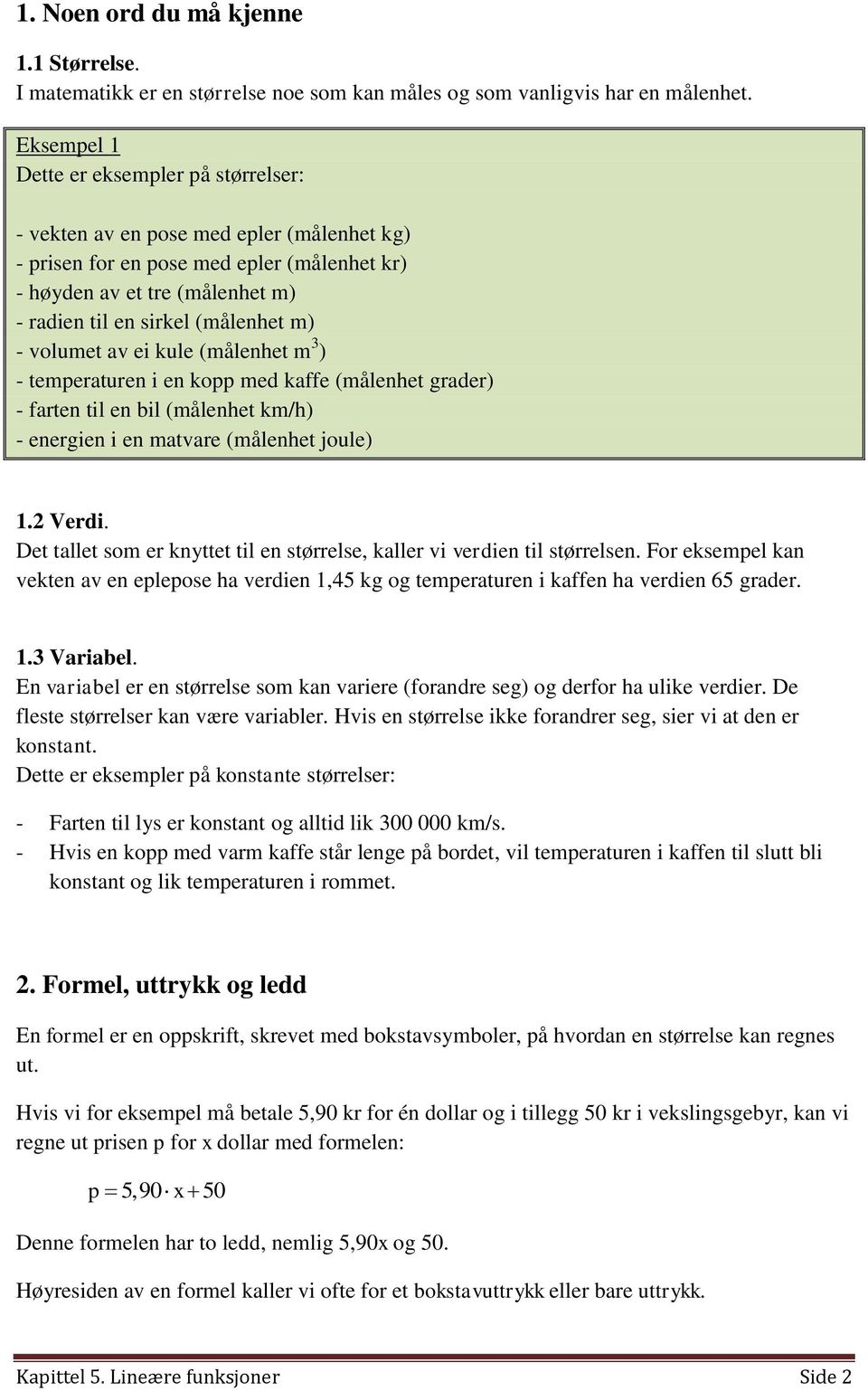 m) - volumet av ei kule (målenhet m 3 ) - temperaturen i en kopp med kaffe (målenhet grader) - farten til en bil (målenhet km/h) - energien i en matvare (målenhet joule) 1.2 Verdi.