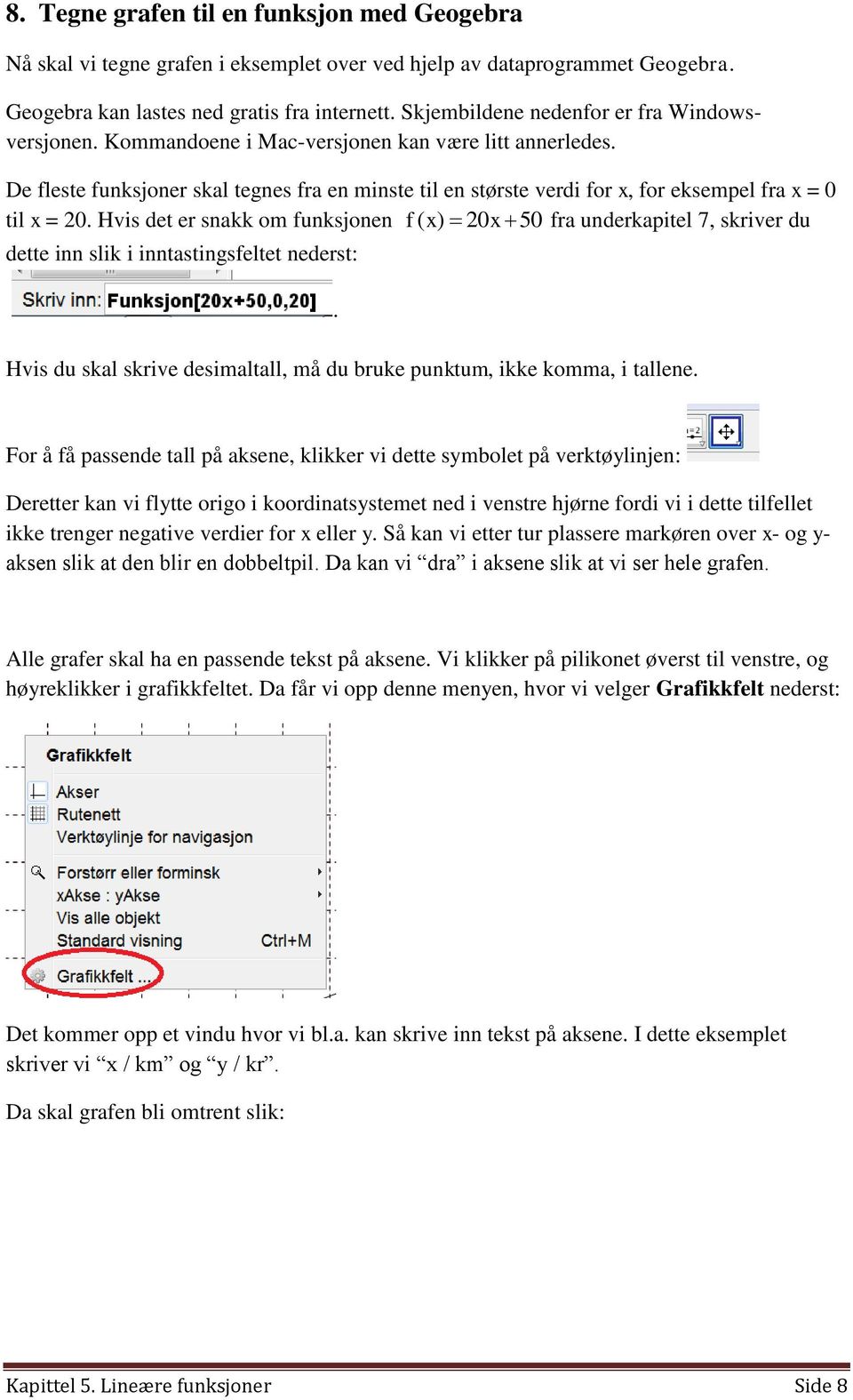 De fleste funksjoner skal tegnes fra en minste til en største verdi for x, for eksempel fra x = 0 til x = 20.