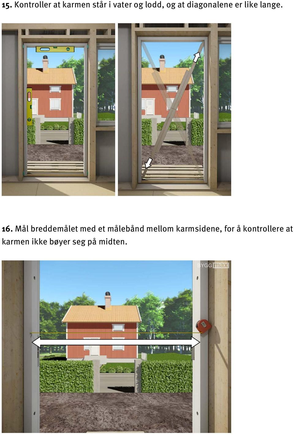 Mål breddemålet med et målebånd mellom