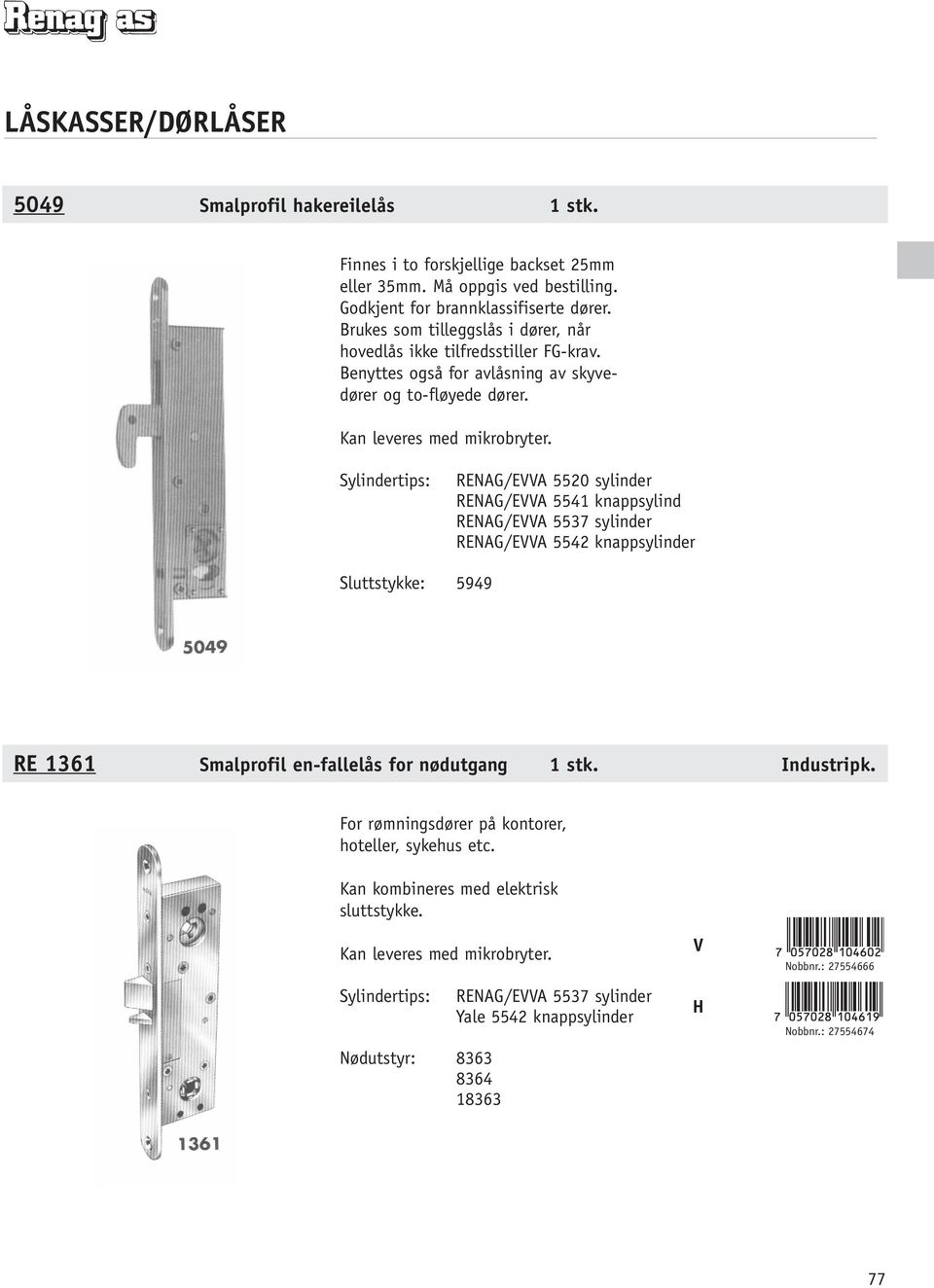 RENAG/EA 5520 sylinder RENAG/EA 5541 knappsylind RENAG/EA 5537 sylinder RENAG/EA 5542 knappsylinder Sluttstykke: 5949 RE 1361 Smalprofil en-fallelås for nødutgang 1 stk. Industripk.
