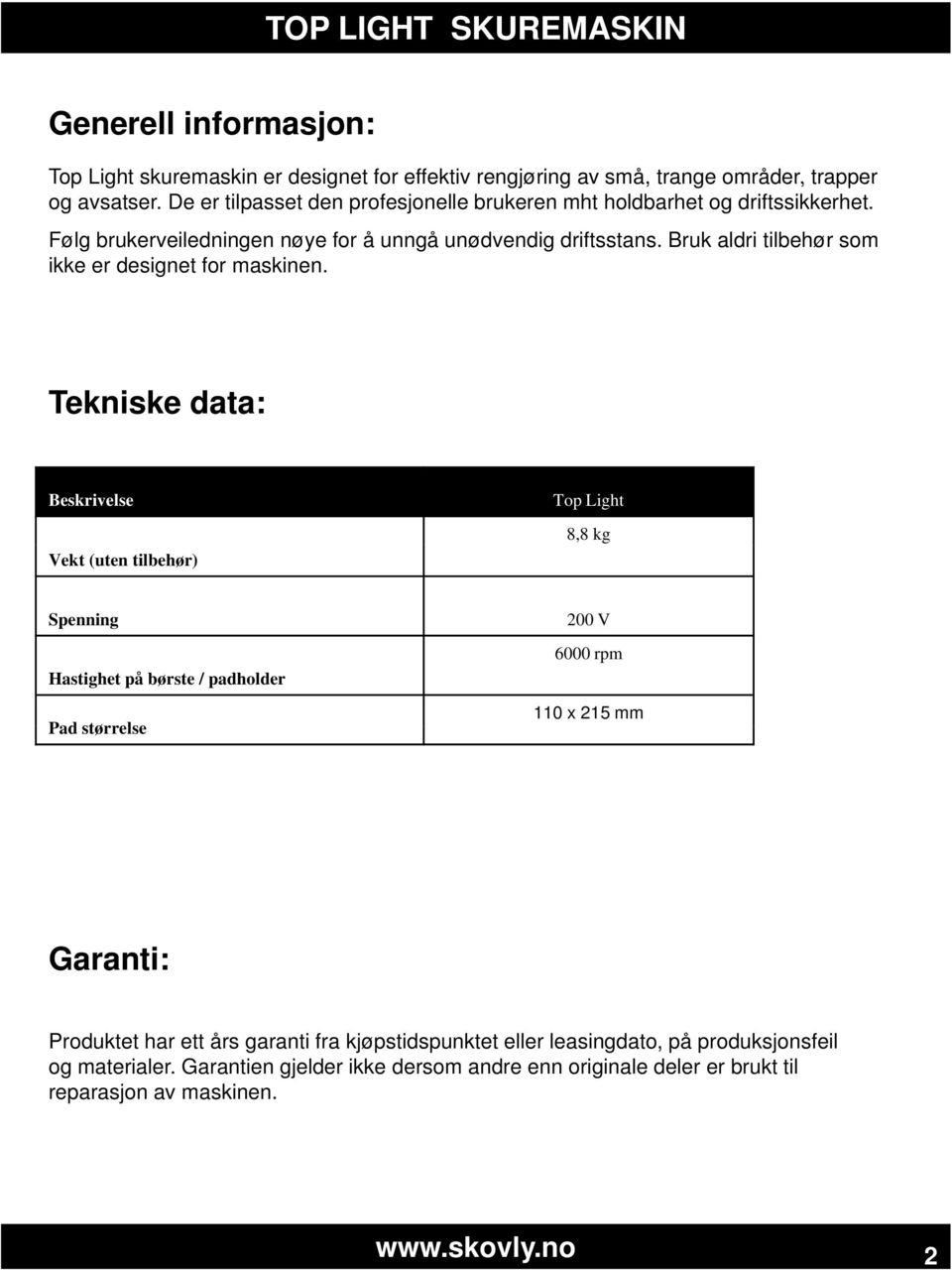 Bruk aldri tilbehør som ikke er designet for maskinen.