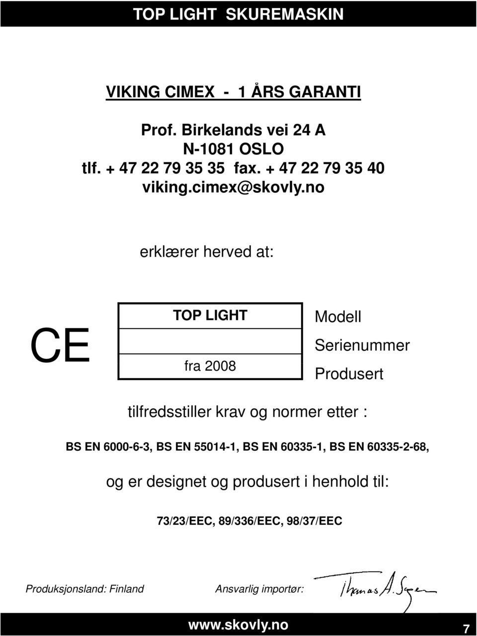 no i k erklærer herved at: TOP LIGHT CE fra 2008 Modell Serienummer Produsert tilfredsstiller krav og normer