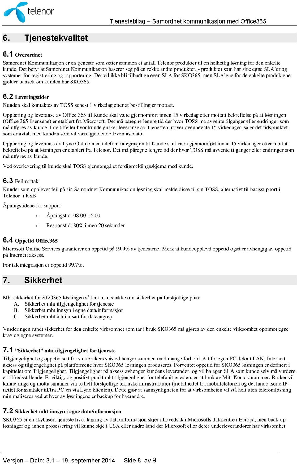 Det vil ikke bli tilbudt en egen SLA for SKO365, men SLA ene for de enkelte produktene gjelder uansett om kunden har SKO365. 6.