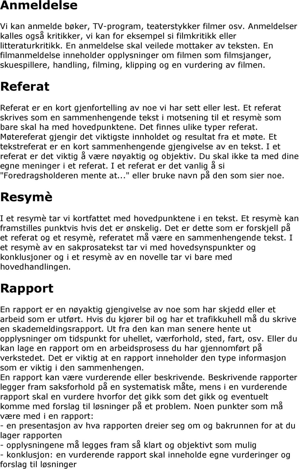 Referat Referat er en kort gjenfortelling av noe vi har sett eller lest. Et referat skrives som en sammenhengende tekst i motsening til et resymè som bare skal ha med hovedpunktene.