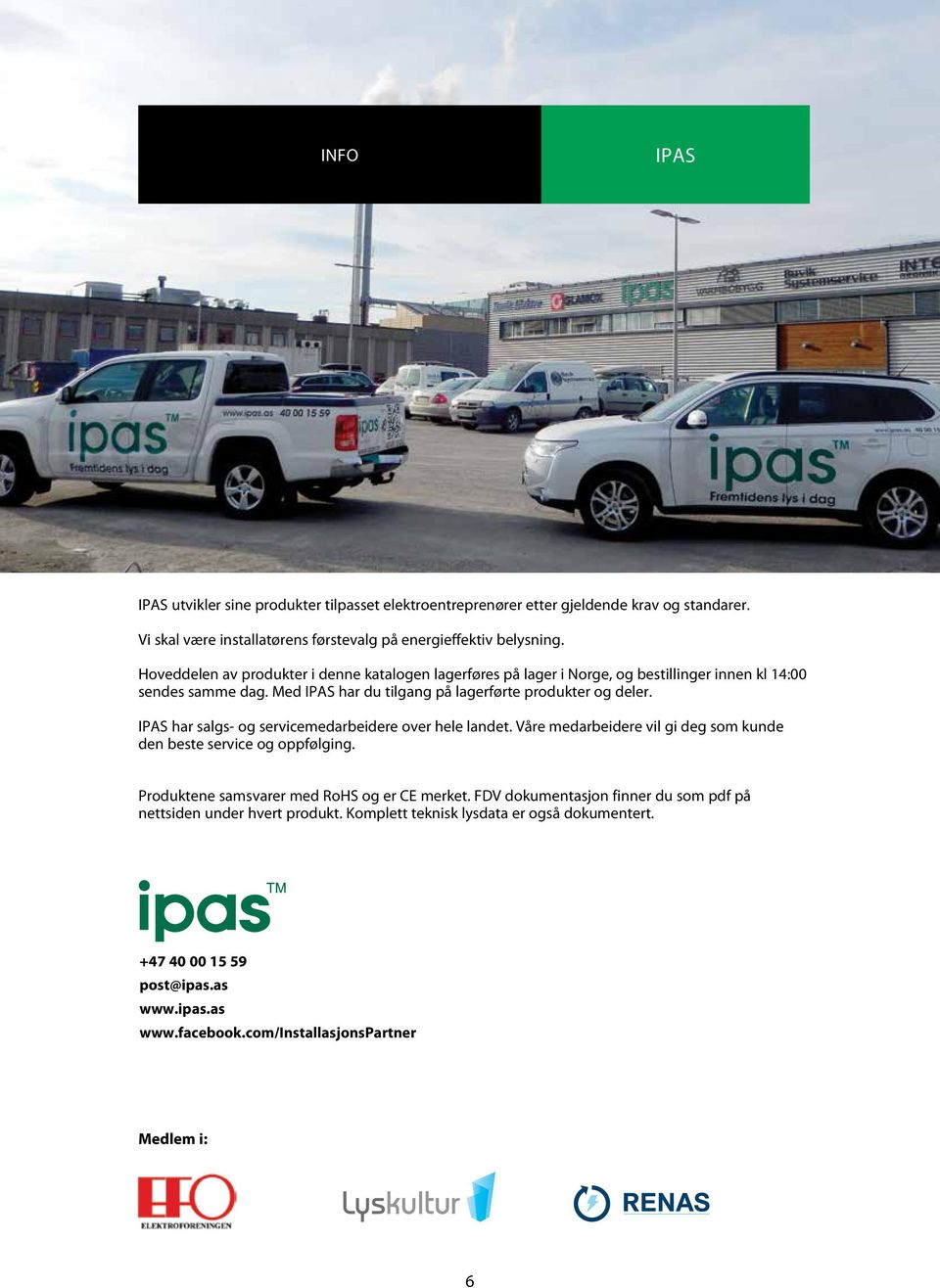 IPAS har salgs- og servicemedarbeidere over hele landet. Våre medarbeidere vil gi deg som kunde den beste service og oppfølging. Produktene samsvarer med RoHS og er CE merket.