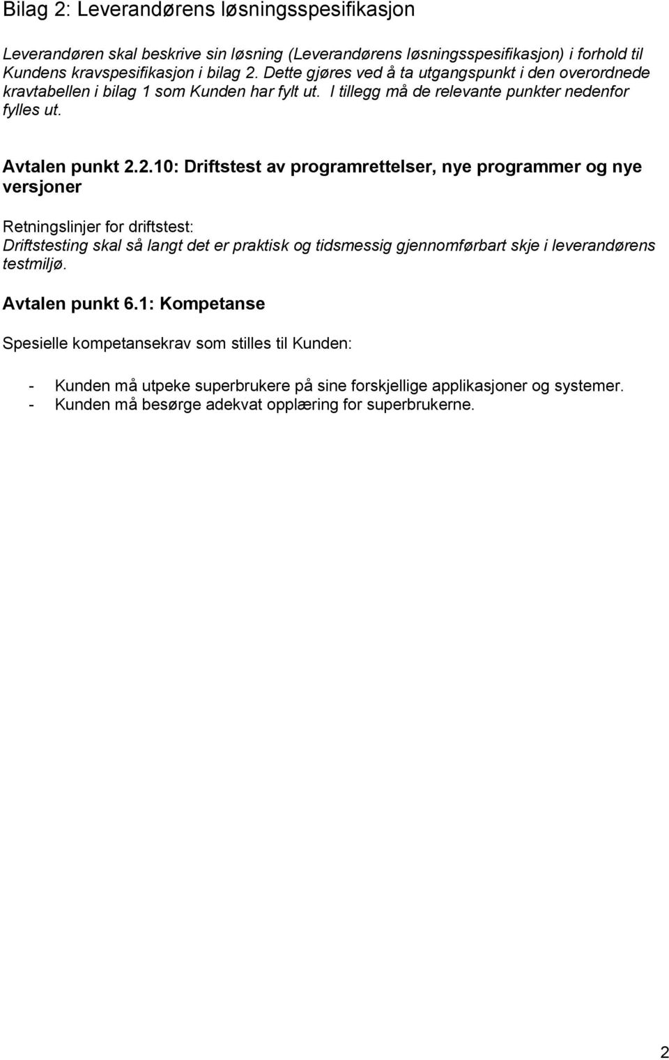 2.10: Driftstest av programrettelser, nye programmer og nye versjoner Retningslinjer for driftstest: Driftstesting skal så langt det er praktisk og tidsmessig gjennomførbart skje i