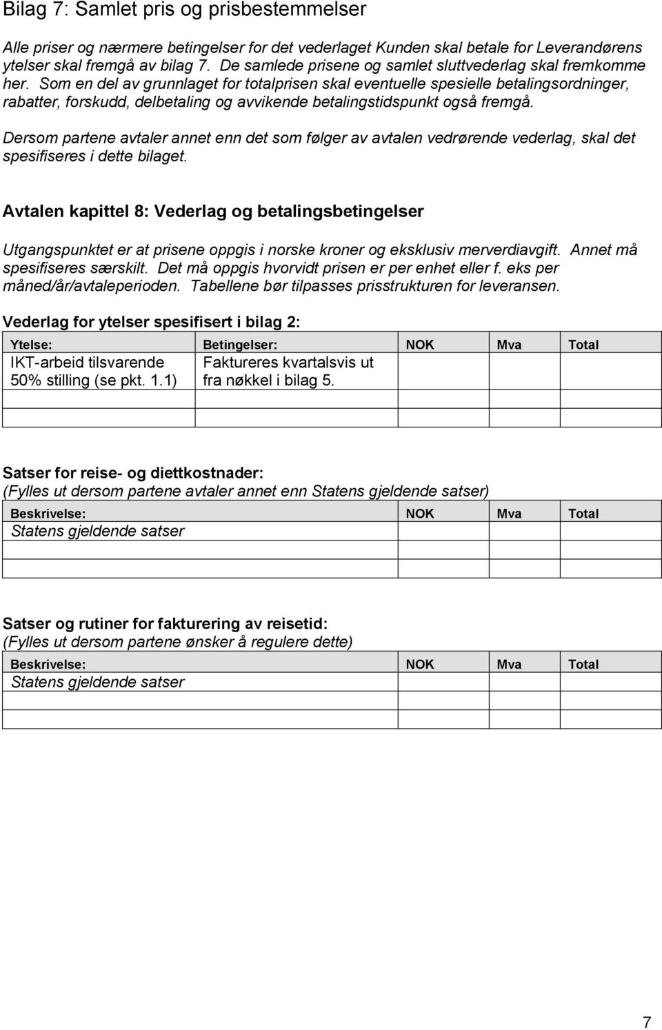 Som en del av grunnlaget for totalprisen skal eventuelle spesielle betalingsordninger, rabatter, forskudd, delbetaling og avvikende betalingstidspunkt også fremgå.