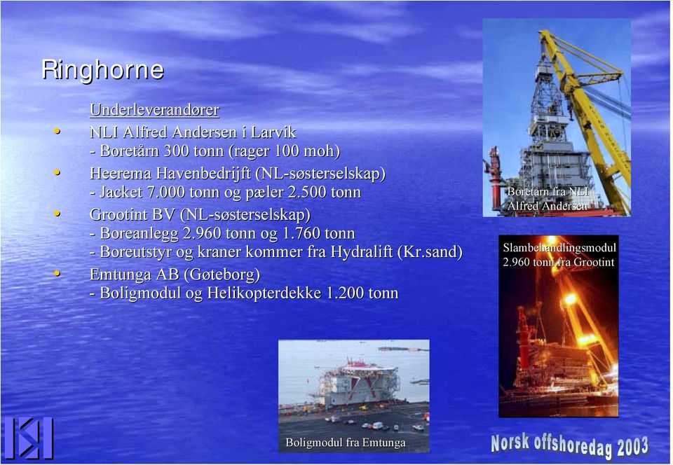 500 tonn Grootint BV (NL-søsterselskap sterselskap) - Boreanlegg 2.960 tonn og 1.