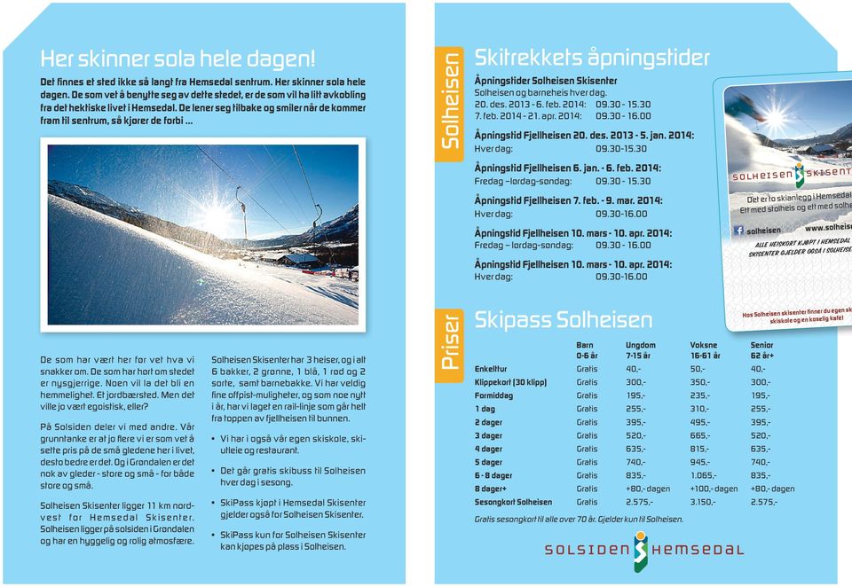 Skitrekkets åpningstider Åpningstider Solheisen Skisenter Solheisen og barneheis hver dag. 20. des. 2013-6. feb. 2014: 09.30-15.30 7. feb. 2014-21. apr. 2014: 09.30-16.00 Åpningstid Fjellheisen 20.