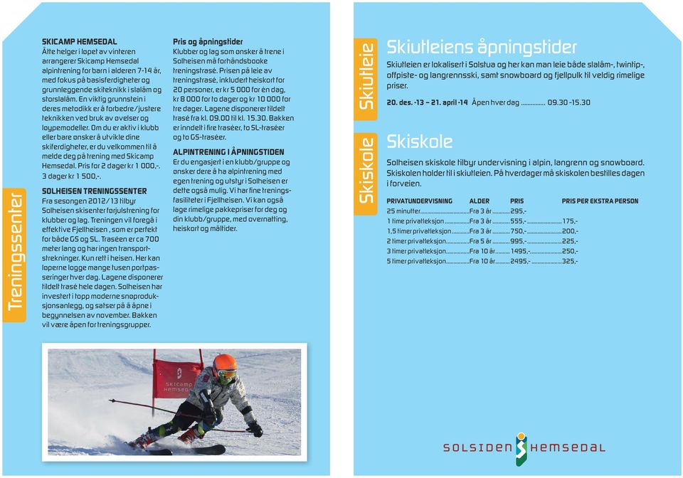 Om du er aktiv i klubb eller bare ønsker å utvikle dine skiferdigheter, er du velkommen til å melde deg på trening med Skicamp Hemsedal. Pris for 2 dager kr 1 000,-. 3 dager kr 1 500,-.