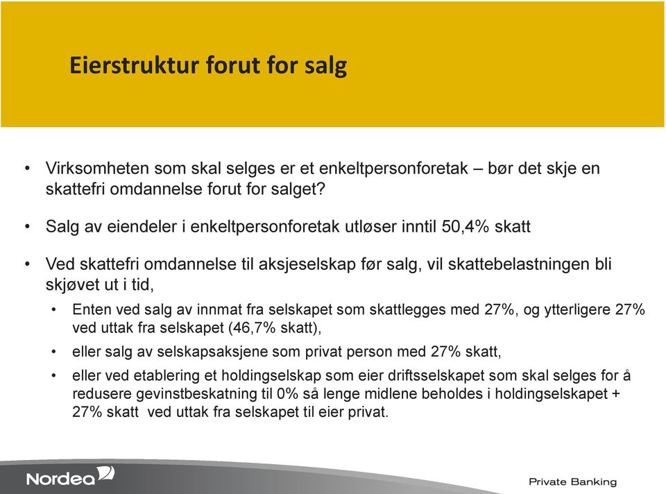 salg av innmat fra selskapet som skattlegges med 27%, og ytterligere 27% ved uttak fra selskapet (46,7% skatt), eller salg av selskapsaksjene som privat person med 27% skatt,