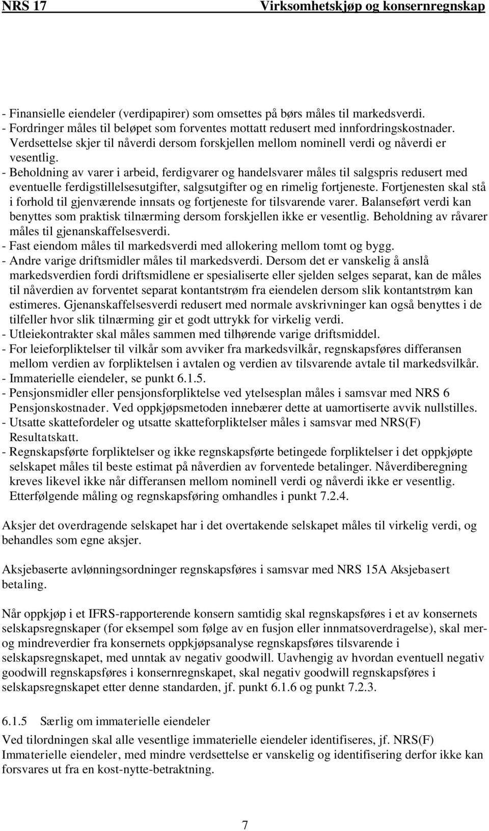 - Beholdning av varer i arbeid, ferdigvarer og handelsvarer måles til salgspris redusert med eventuelle ferdigstillelsesutgifter, salgsutgifter og en rimelig fortjeneste.