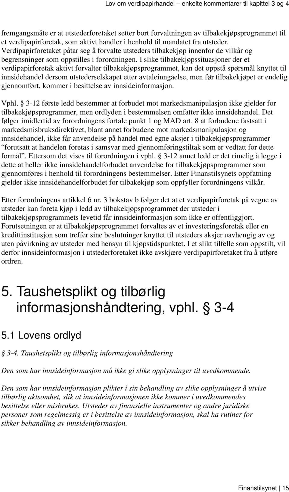 I slike tilbakekjøpssituasjoner der et verdipapirforetak aktivt forvalter tilbakekjøpsprogrammet, kan det oppstå spørsmål knyttet til innsidehandel dersom utstederselskapet etter avtaleinngåelse, men