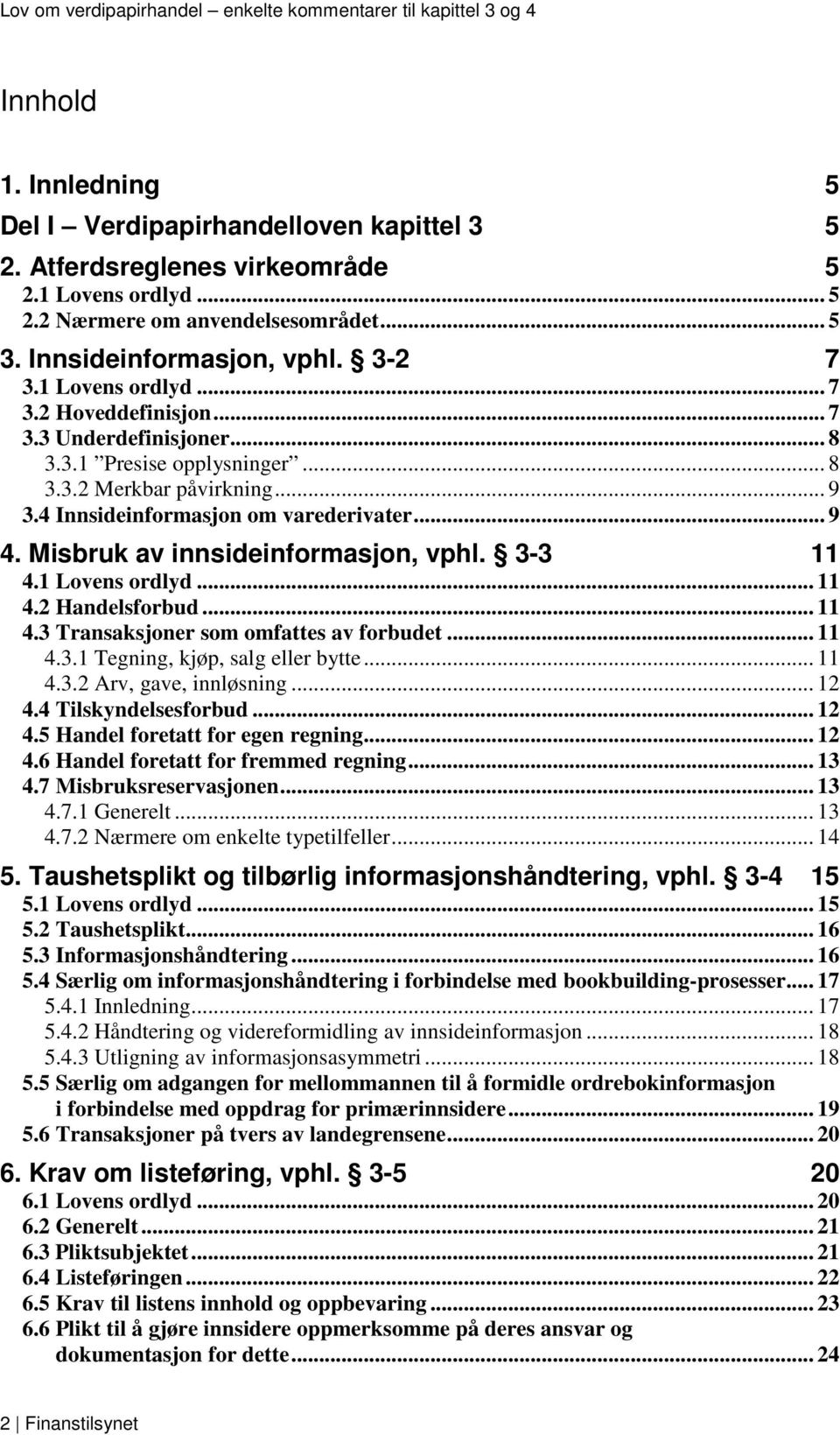 Misbruk av innsideinformasjon, vphl. 3-3 11 4.1 Lovens ordlyd... 11 4.2 Handelsforbud... 11 4.3 Transaksjoner som omfattes av forbudet... 11 4.3.1 Tegning, kjøp, salg eller bytte... 11 4.3.2 Arv, gave, innløsning.