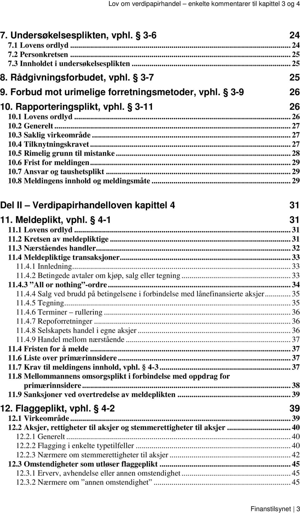 .. 28 10.6 Frist for meldingen... 29 10.7 Ansvar og taushetsplikt... 29 10.8 Meldingens innhold og meldingsmåte... 29 Del II Verdipapirhandelloven kapittel 4 31 11. Meldeplikt, vphl. 4-1 31 11.