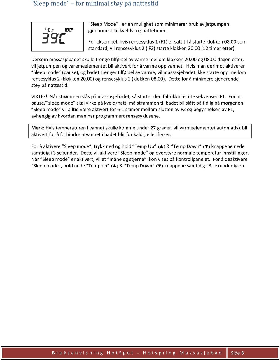 Dersom massasjebadet skulle trenge tilførsel av varme mellom klokken 20.00 og 08.00 dagen etter, vil jetpumpen og varemeelementet bli aktivert for å varme opp vannet.