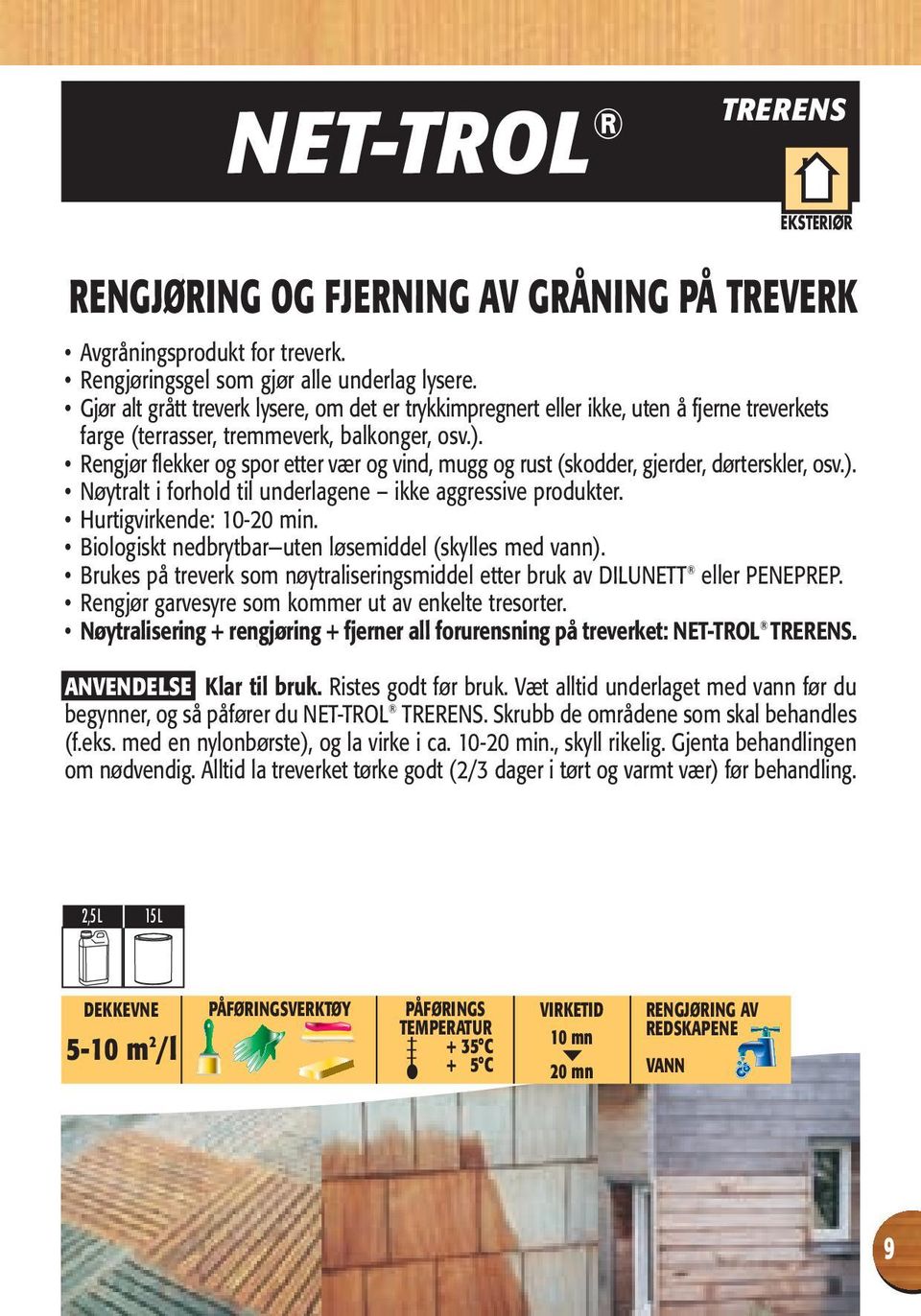 Rengjør flekker og spor etter vær og vind, mugg og rust (skodder, gjerder, dørterskler, osv.). Nøytralt i forhold til underlagene ikke aggressive produkter. Hurtigvirkende: 10-20 min.