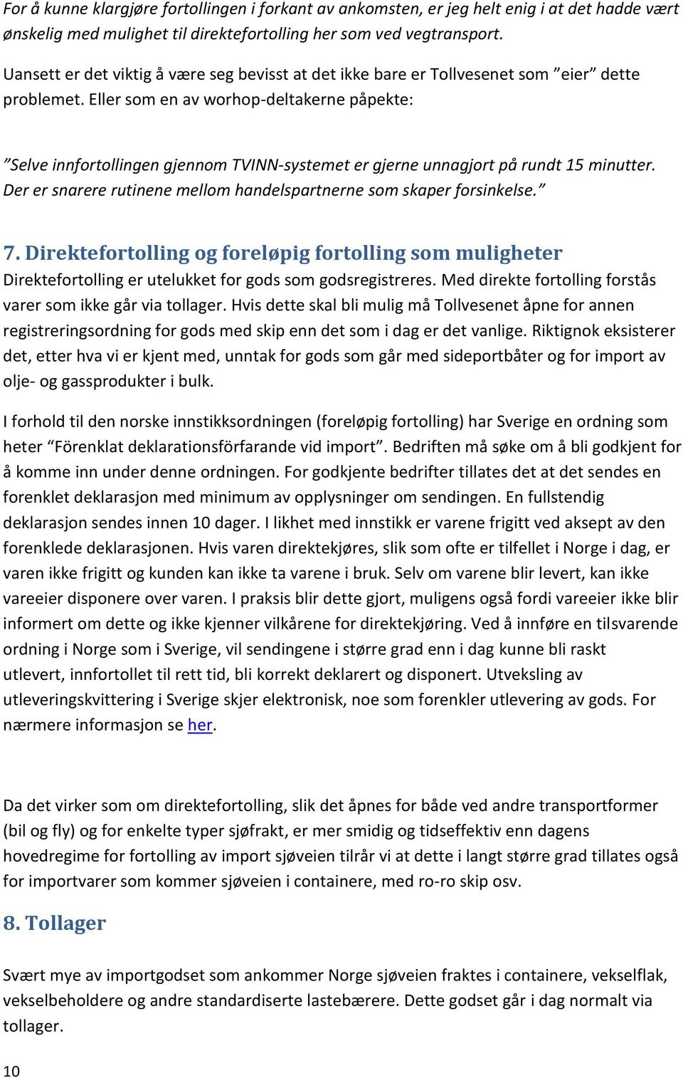 Eller som en av worhop-deltakerne påpekte: Selve innfortollingen gjennom TVINN-systemet er gjerne unnagjort på rundt 15 minutter.