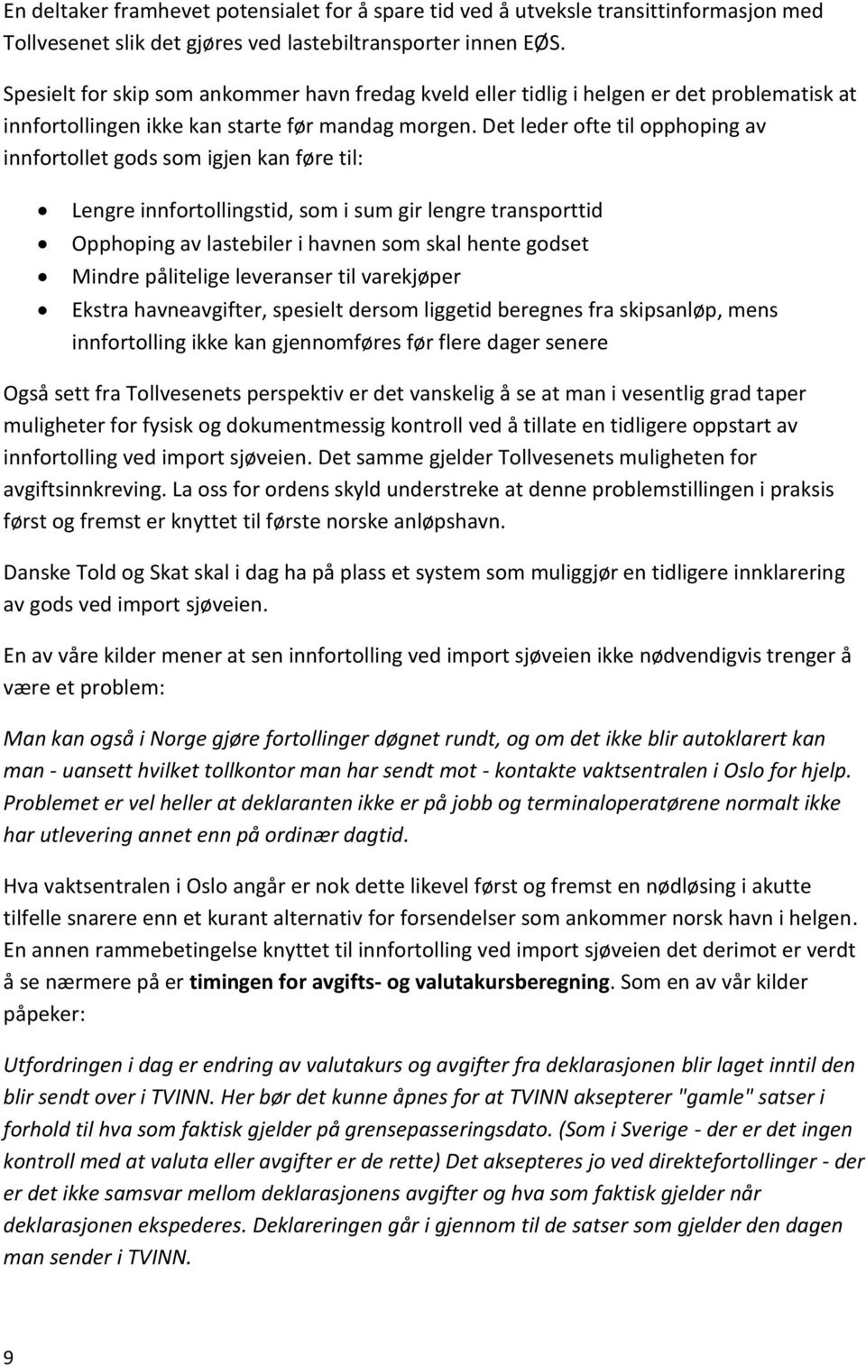 Det leder ofte til opphoping av innfortollet gods som igjen kan føre til: Lengre innfortollingstid, som i sum gir lengre transporttid Opphoping av lastebiler i havnen som skal hente godset Mindre