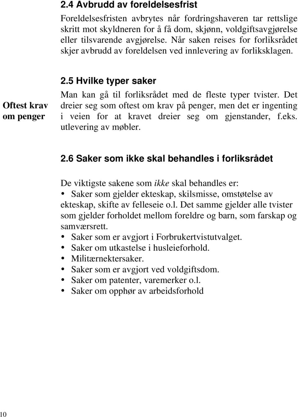 Det dreier seg som oftest om krav på penger, men det er ingenting i veien for at kravet dreier seg om gjenstander, f.eks. utlevering av møbler. 2.