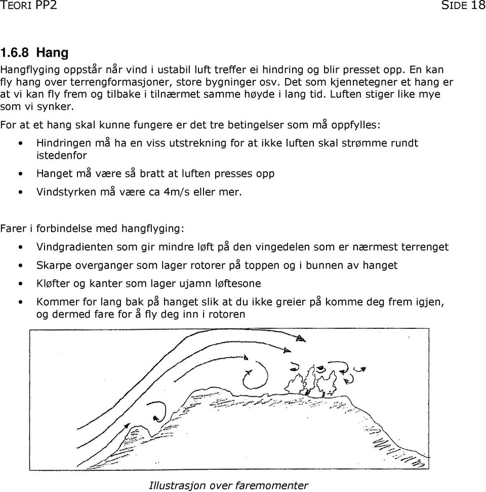 For at et hang skal kunne fungere er det tre betingelser som må oppfylles: Hindringen må ha en viss utstrekning for at ikke luften skal strømme rundt istedenfor Hanget må være så bratt at luften