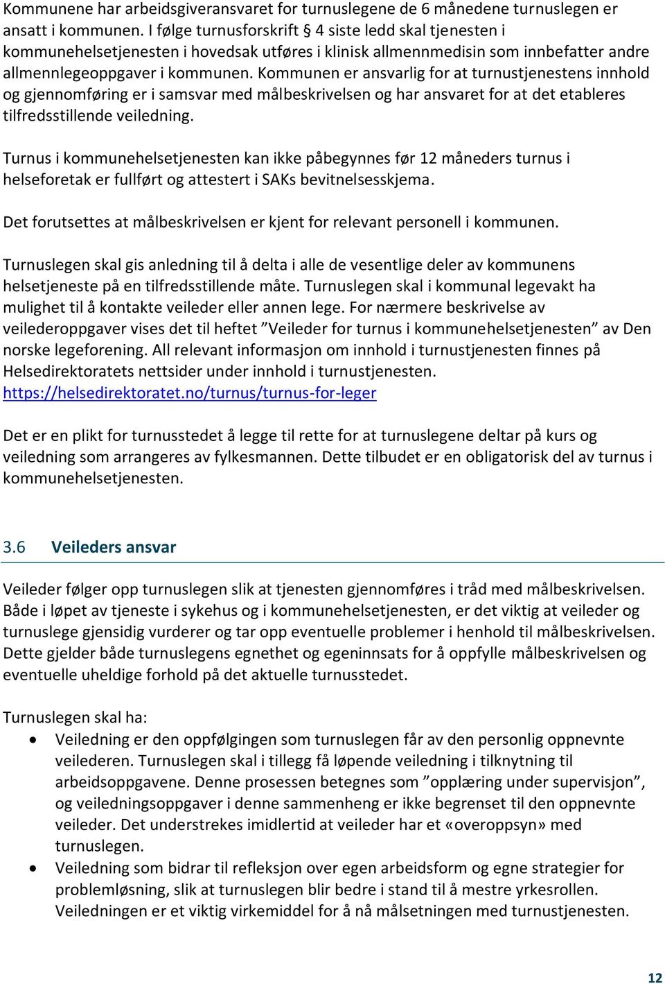 Kommunen er ansvarlig for at turnustjenestens innhold og gjennomføring er i samsvar med målbeskrivelsen og har ansvaret for at det etableres tilfredsstillende veiledning.