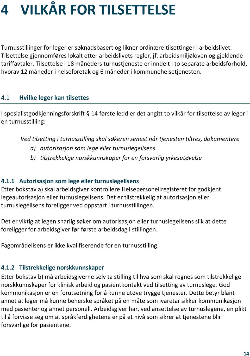 4.1 Hvilke leger kan tilsettes I spesialistgodkjenningsforskrift 14 første ledd er det angitt to vilkår for tilsettelse av leger i en turnusstilling: Ved tilsetting i turnusstilling skal søkeren