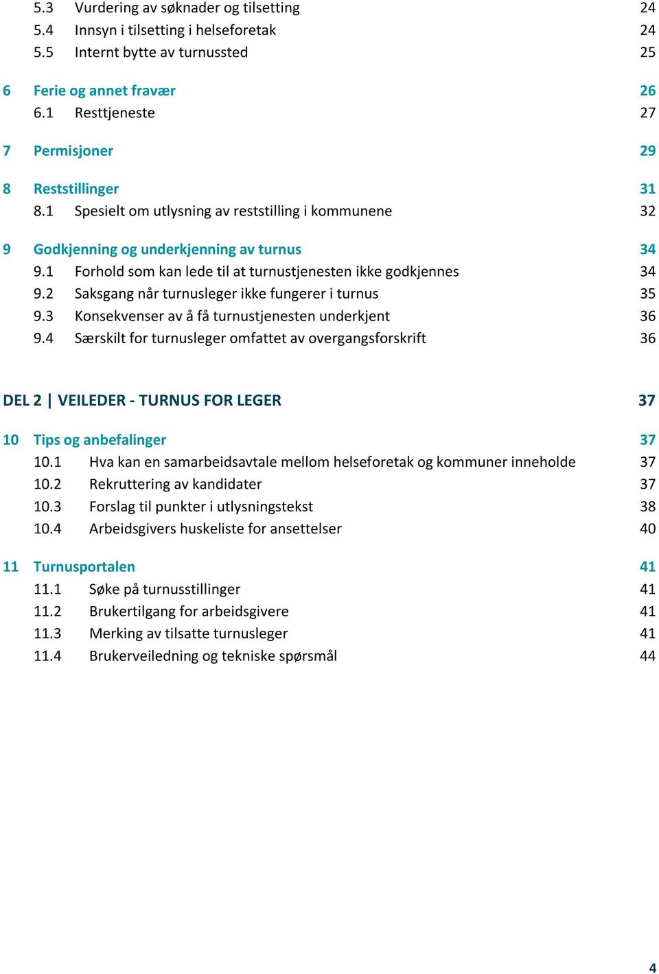 1 Forhold som kan lede til at turnustjenesten ikke godkjennes 34 9.2 Saksgang når turnusleger ikke fungerer i turnus 35 9.3 Konsekvenser av å få turnustjenesten underkjent 36 9.