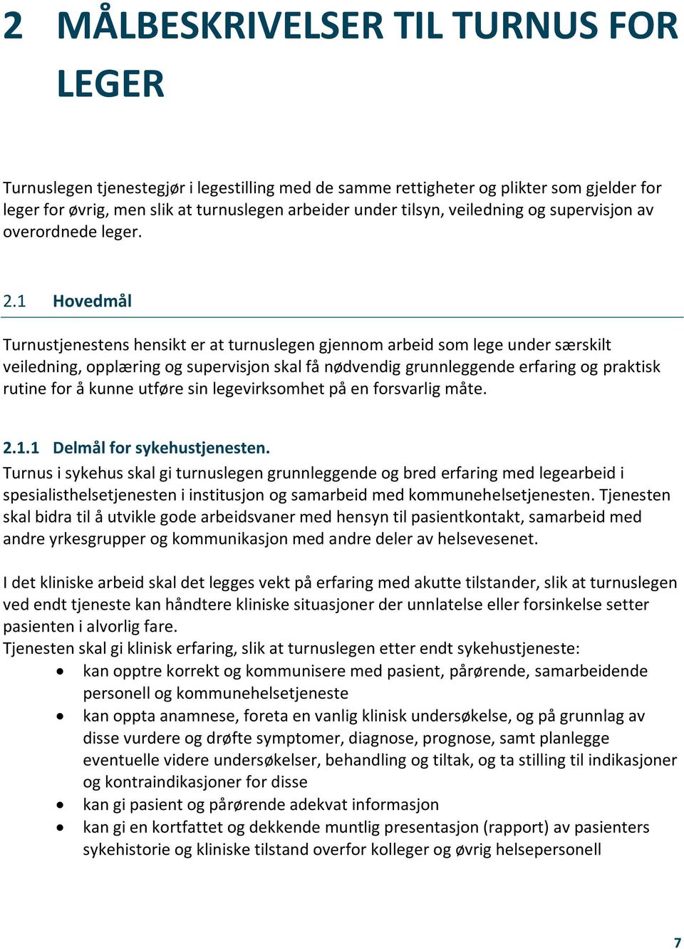 1 Hovedmål Turnustjenestens hensikt er at turnuslegen gjennom arbeid som lege under særskilt veiledning, opplæring og supervisjon skal få nødvendig grunnleggende erfaring og praktisk rutine for å