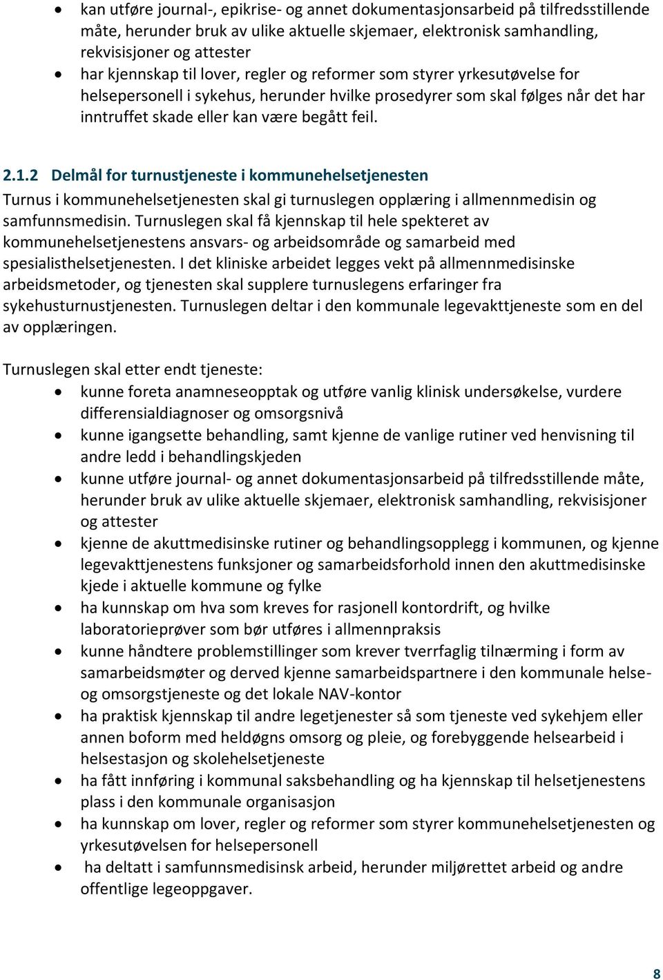 2 Delmål for turnustjeneste i kommunehelsetjenesten Turnus i kommunehelsetjenesten skal gi turnuslegen opplæring i allmennmedisin og samfunnsmedisin.