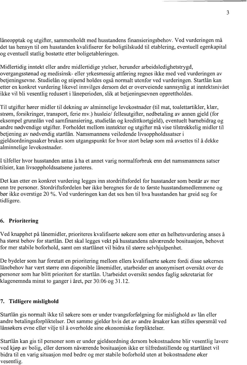 Midlertidig inntekt eller andre midlertidige ytelser, herunder arbeidsledighetstrygd, overgangsstønad og medisinsk- eller yrkesmessig attføring regnes ikke med ved vurderingen av betjeningsevne.