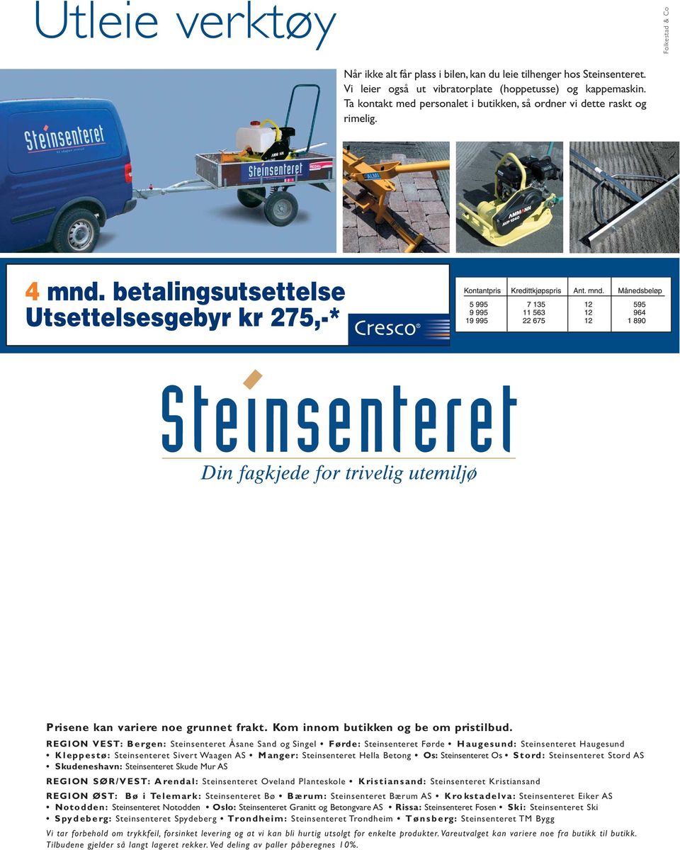 REGION VEST: Bergen: Steinsenteret Åsane Sand og Singel Førde: Steinsenteret Førde Haugesund: Steinsenteret Haugesund Kleppestø: Steinsenteret Sivert Waagen AS Manger: Steinsenteret Hella Betong Os: