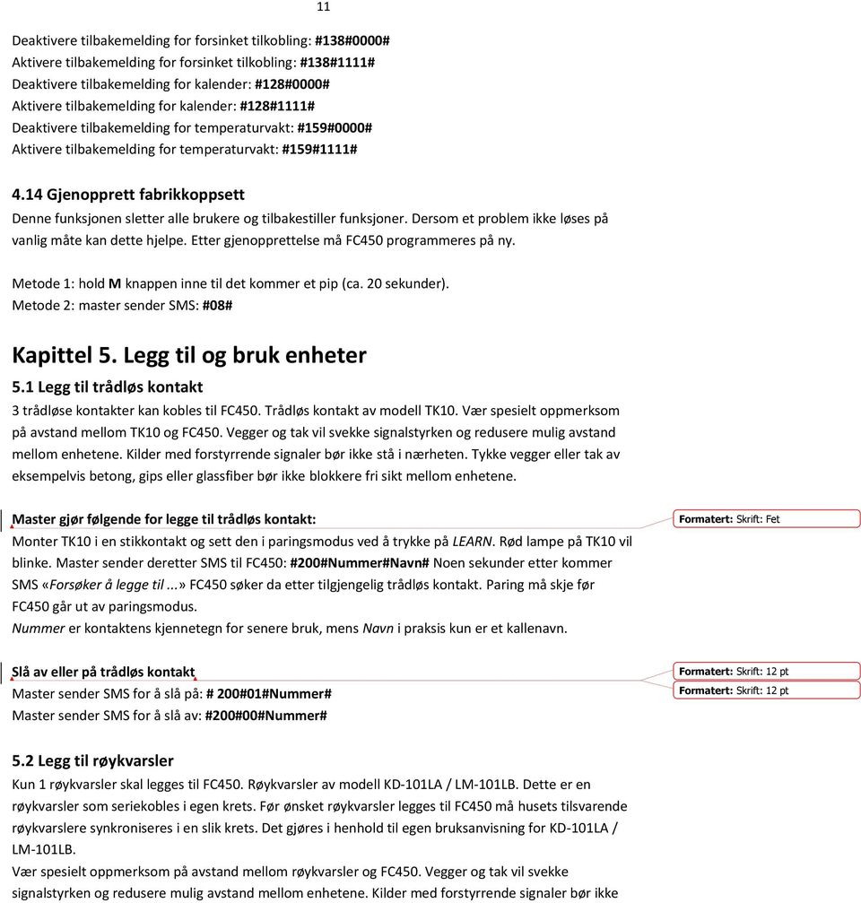 14 Gjenopprett fabrikkoppsett Denne funksjonen sletter alle brukere og tilbakestiller funksjoner. Dersom et problem ikke løses på vanlig måte kan dette hjelpe.