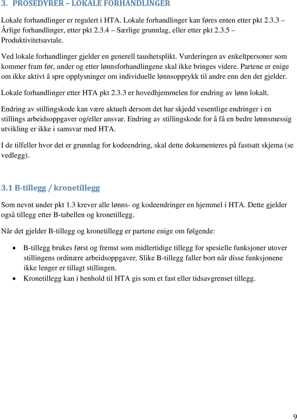 Partene er enige om ikke aktivt å spre opplysninger om individuelle lønnsopprykk til andre enn den det gjelder. Lokale forhandlinger etter HTA pkt 2.3.3 er hovedhjemmelen for endring av lønn lokalt.