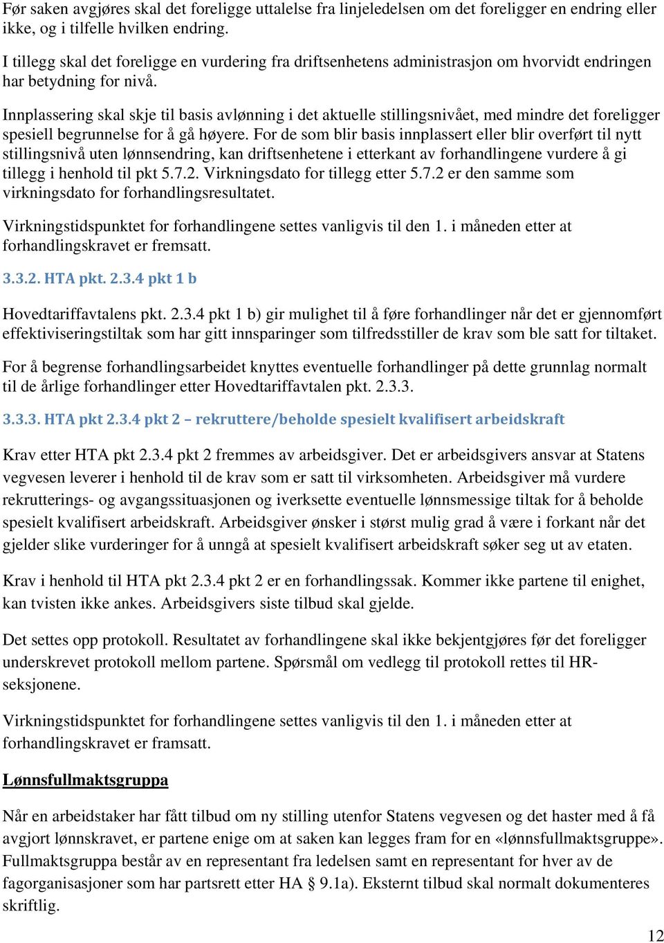 Innplassering skal skje til basis avlønning i det aktuelle stillingsnivået, med mindre det foreligger spesiell begrunnelse for å gå høyere.