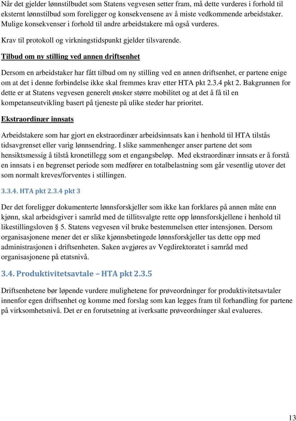 Tilbud om ny stilling ved annen driftsenhet Dersom en arbeidstaker har fått tilbud om ny stilling ved en annen driftsenhet, er partene enige om at det i denne forbindelse ikke skal fremmes krav etter