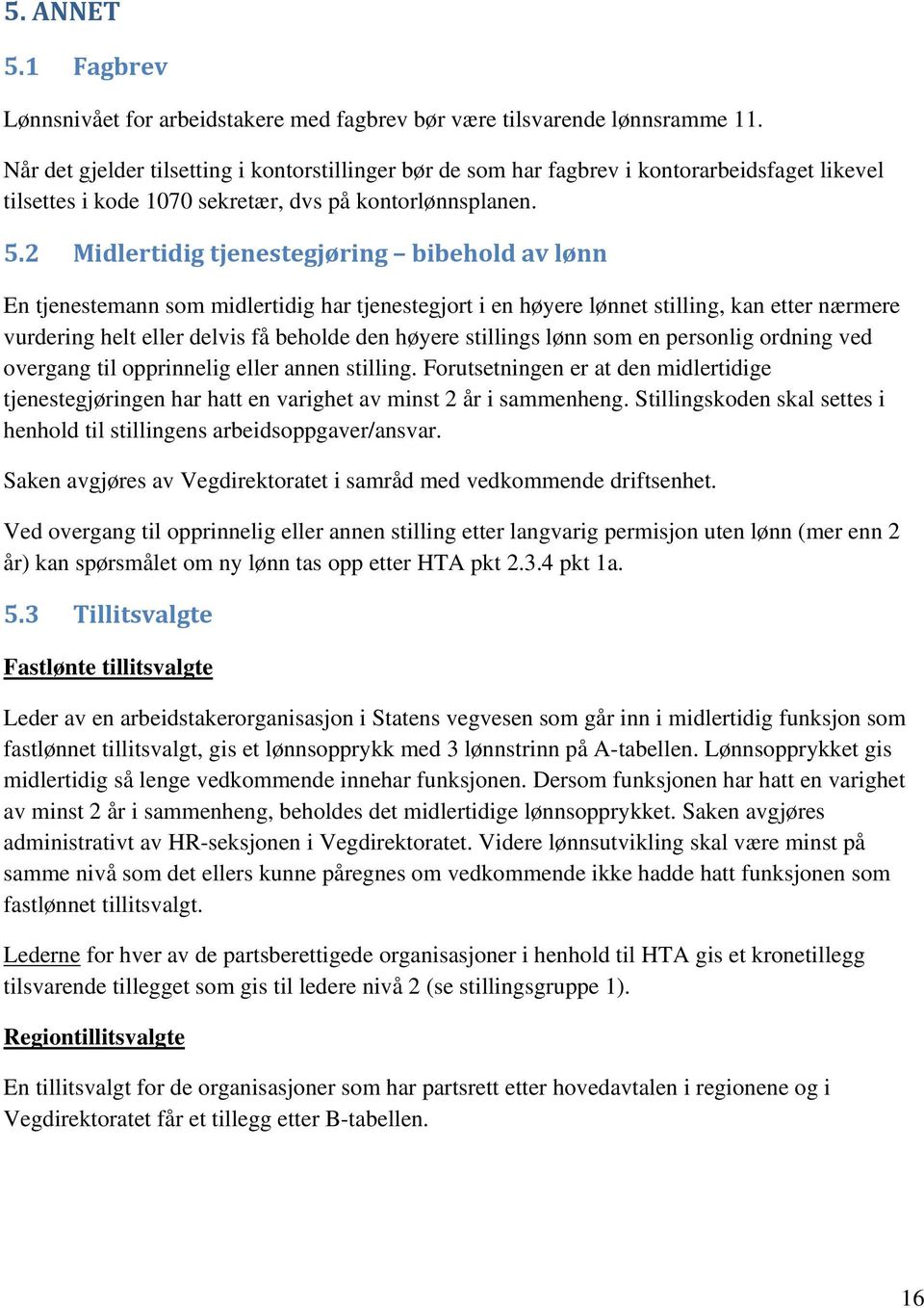 2 Midlertidig tjenestegjøring bibehold av lønn En tjenestemann som midlertidig har tjenestegjort i en høyere lønnet stilling, kan etter nærmere vurdering helt eller delvis få beholde den høyere