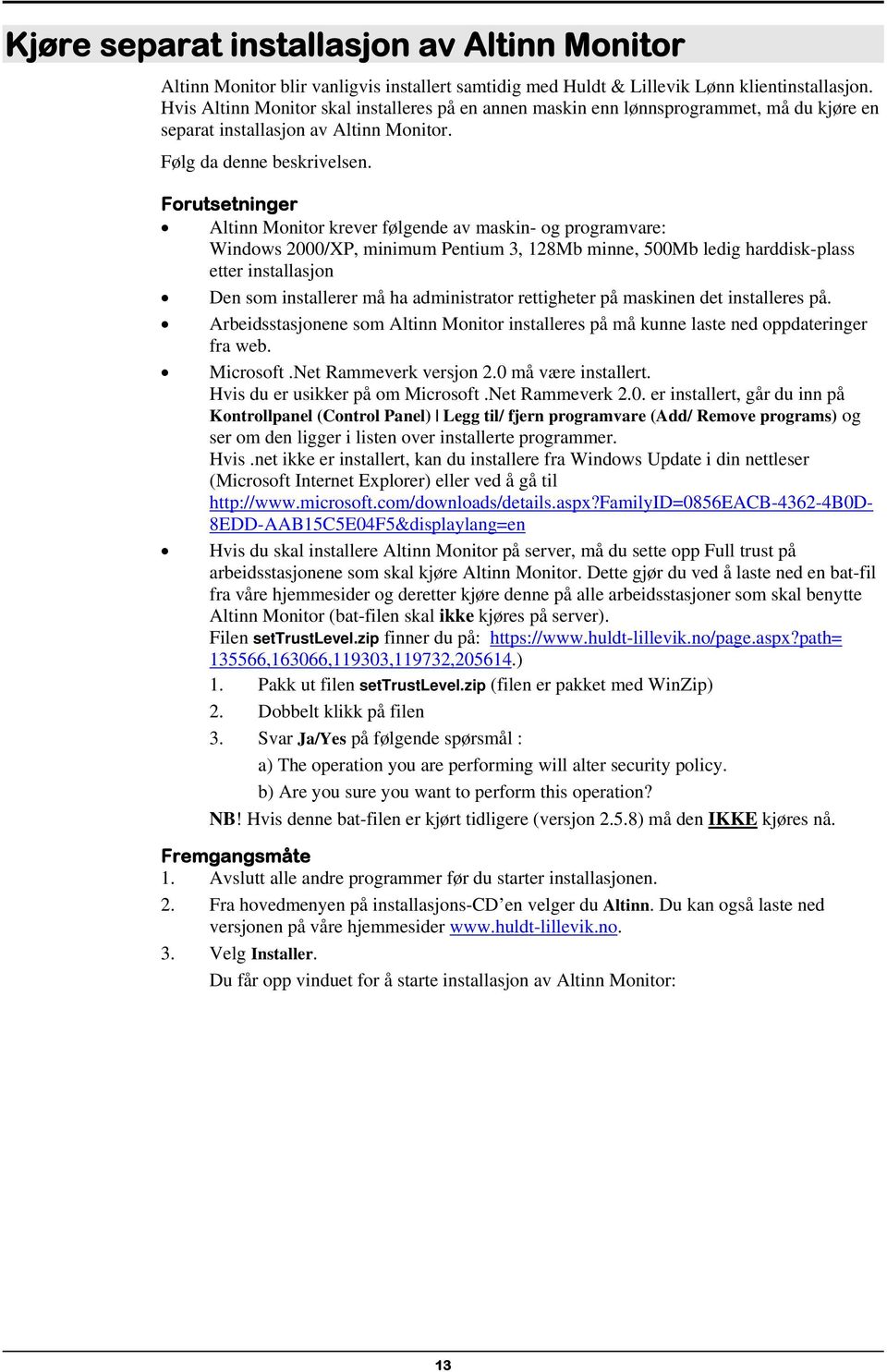 Forutsetninger Altinn Monitor krever følgende av maskin- og programvare: Windows 2000/XP, minimum Pentium 3, 128Mb minne, 500Mb ledig harddisk-plass etter installasjon Den som installerer må ha