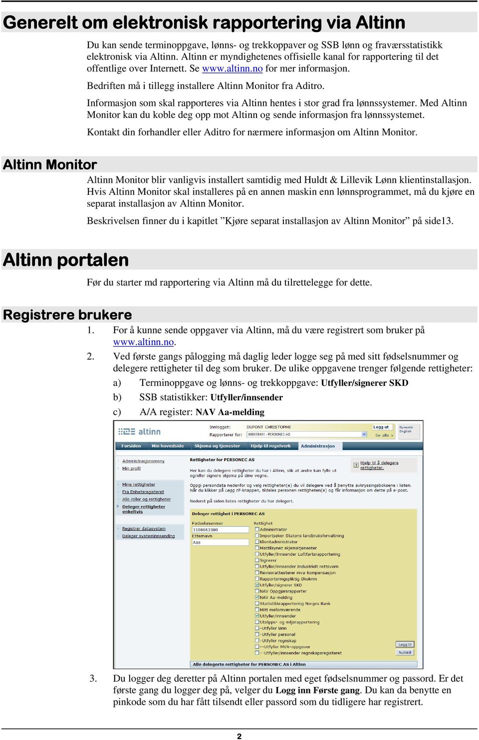 Informasjon som skal rapporteres via Altinn hentes i stor grad fra lønnssystemer. Med Altinn Monitor kan du koble deg opp mot Altinn og sende informasjon fra lønnssystemet.