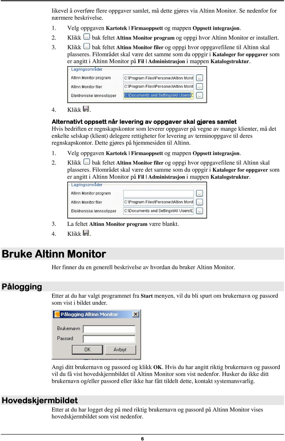 Filområdet skal være det samme som du oppgir i Kataloger for oppgaver som er angitt i Altinn Monitor på Fil Administrasjon i mappen Katalogstruktur. 4. Klikk.