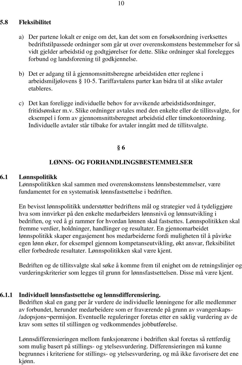 b) Det er adgang til å gjennomsnittsberegne arbeidstiden etter reglene i arbeidsmiljølovens 10-5. Tariffavtalens parter kan bidra til at slike avtaler etableres.