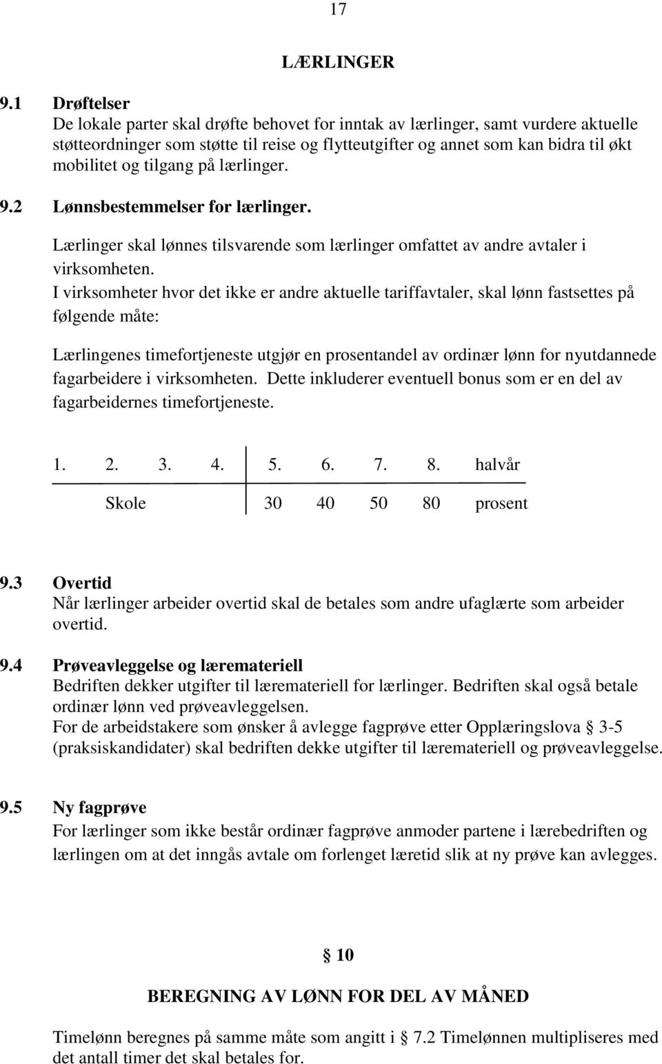 tilgang på lærlinger. 9.2 Lønnsbestemmelser for lærlinger. Lærlinger skal lønnes tilsvarende som lærlinger omfattet av andre avtaler i virksomheten.