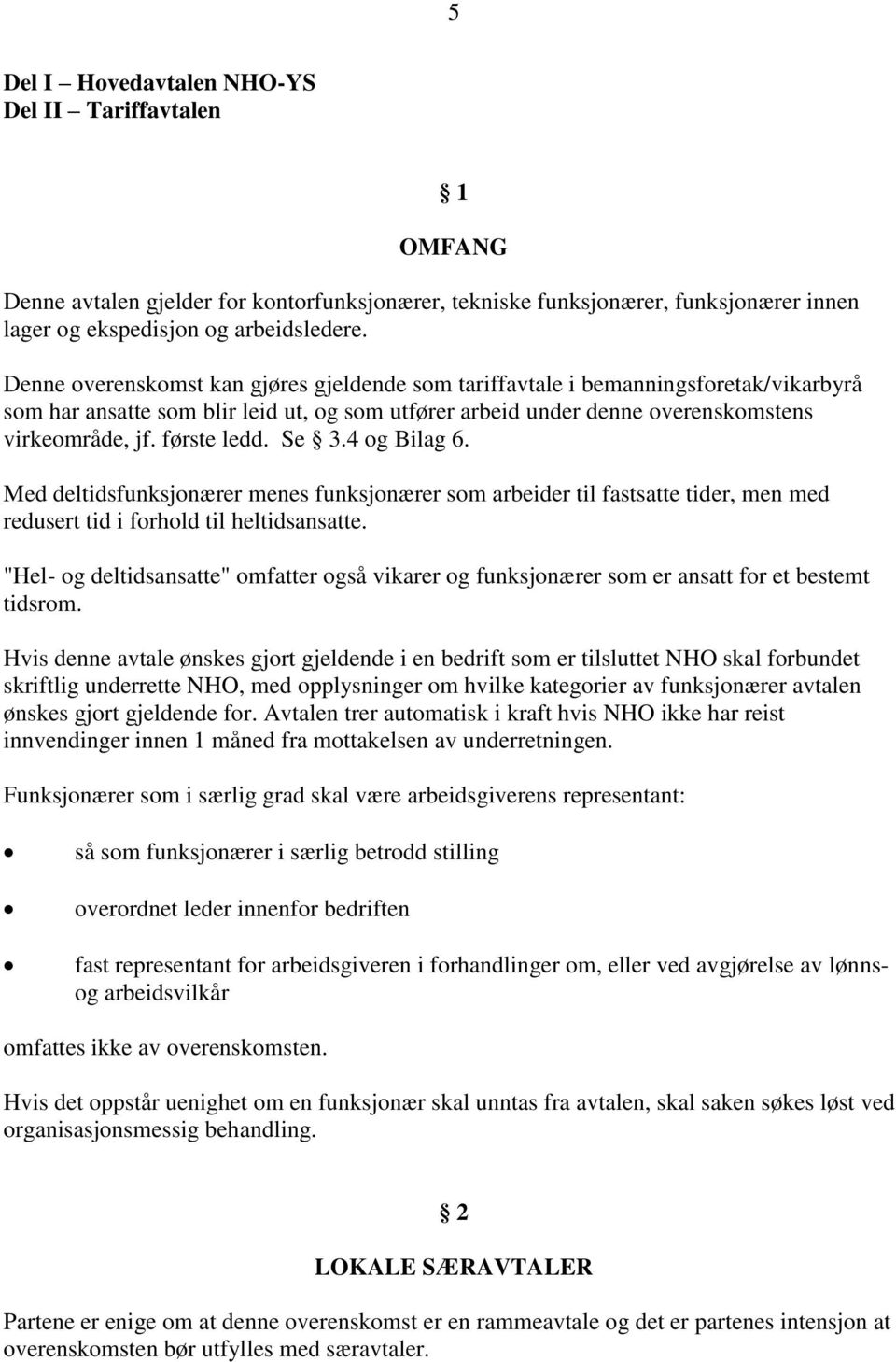 Se 3.4 og Bilag 6. Med deltidsfunksjonærer menes funksjonærer som arbeider til fastsatte tider, men med redusert tid i forhold til heltidsansatte.