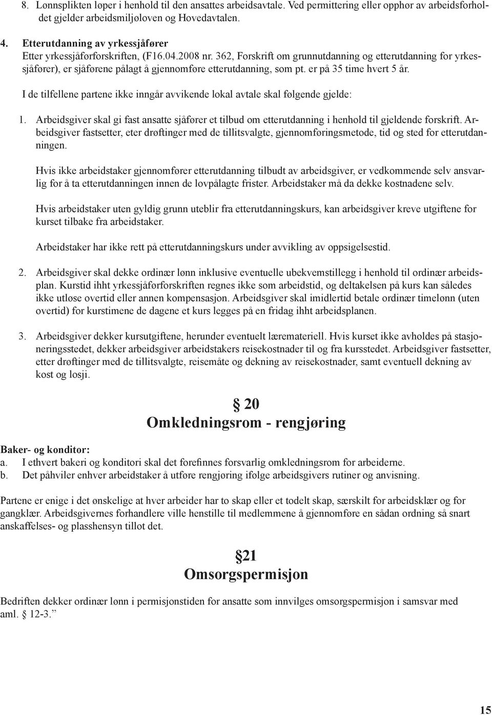 362, Forskrift om grunnutdanning og etterutdanning for yrkessjåfører), er sjåførene pålagt å gjennomføre etterutdanning, som pt. er på 35 time hvert 5 år.