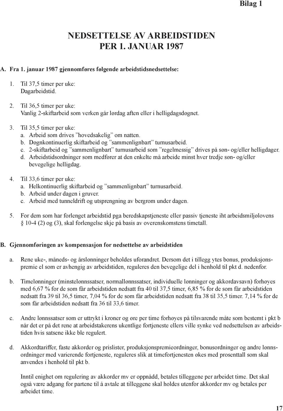 Døgnkontinuerlig skiftarbeid og sammenlignbart turnusarbeid. c. 2-skiftarbeid og sammenlignbart turnusarbeid som regelmessig dr