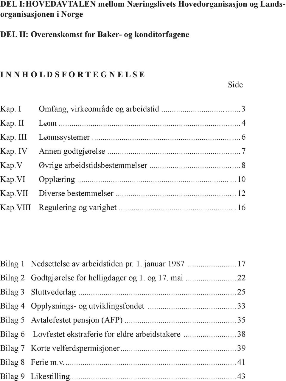 VII Diverse bestemmelser...12 Kap.VIII Regulering og varighet...16 Bilag 1 Nedsettelse av arbeidstiden pr. 1. januar 1987...17 Bilag 2 Godtgjørelse for helligdager og 1. og 17. mai.